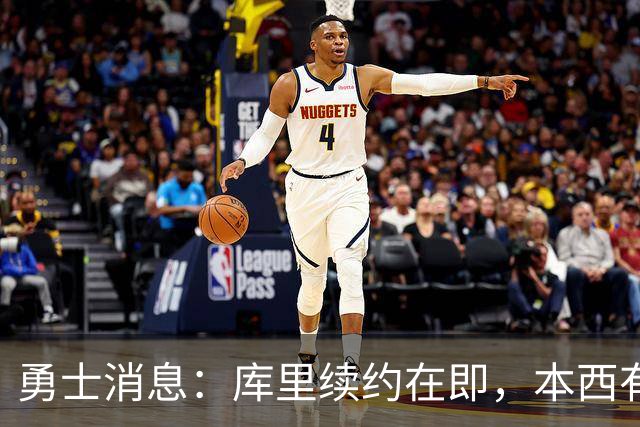 勇士消息：库里续约在即，本西有望加盟，两将伤情更新