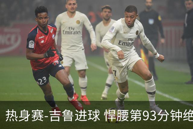 热身赛-吉鲁进球 悍腰第93分钟绝杀 法国2-1险胜
