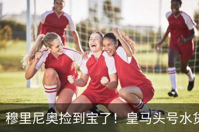 穆里尼奥捡到宝了！皇马头号水货一战封神，强势逆袭留队
