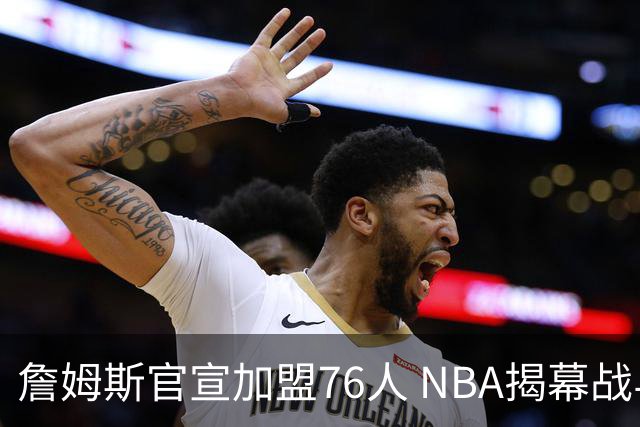 詹姆斯官宣加盟76人 NBA揭幕战与圣诞赛程浮出水面